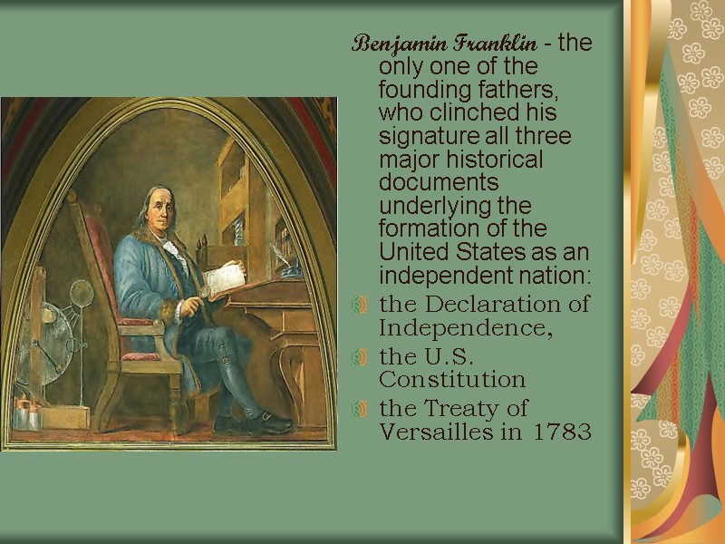 Benjamin Franklin - the only one of the founding fathers, who clinched his signature